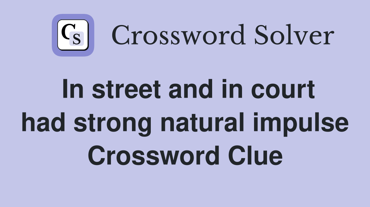 In street and in court had strong natural impulse Crossword Clue