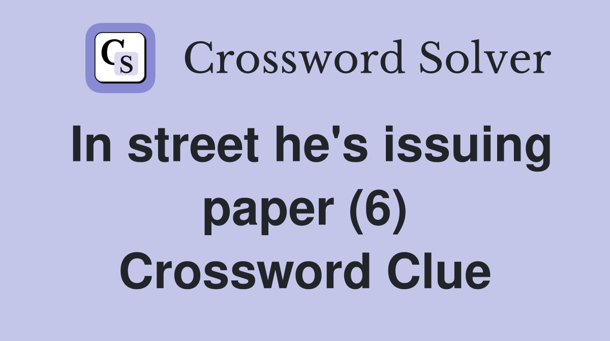 In street he's issuing paper (6) Crossword Clue