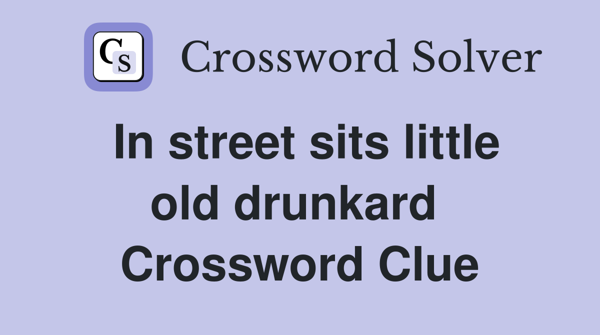 In street sits little old drunkard  Crossword Clue