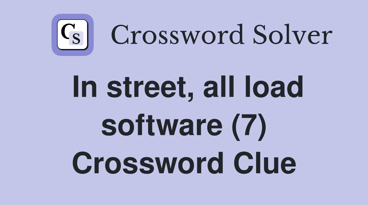 In street, all load software (7) Crossword Clue