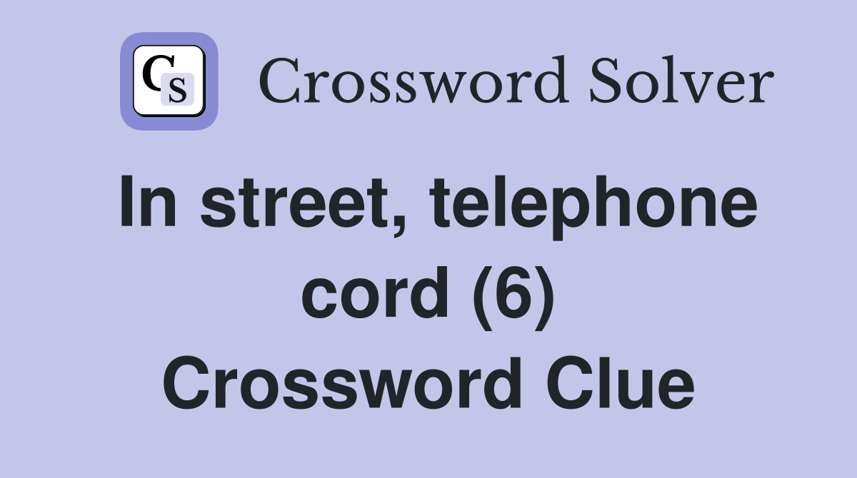 In street, telephone cord (6) Crossword Clue