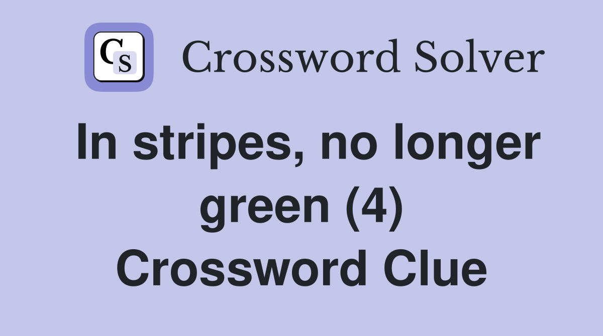 In stripes, no longer green (4) Crossword Clue