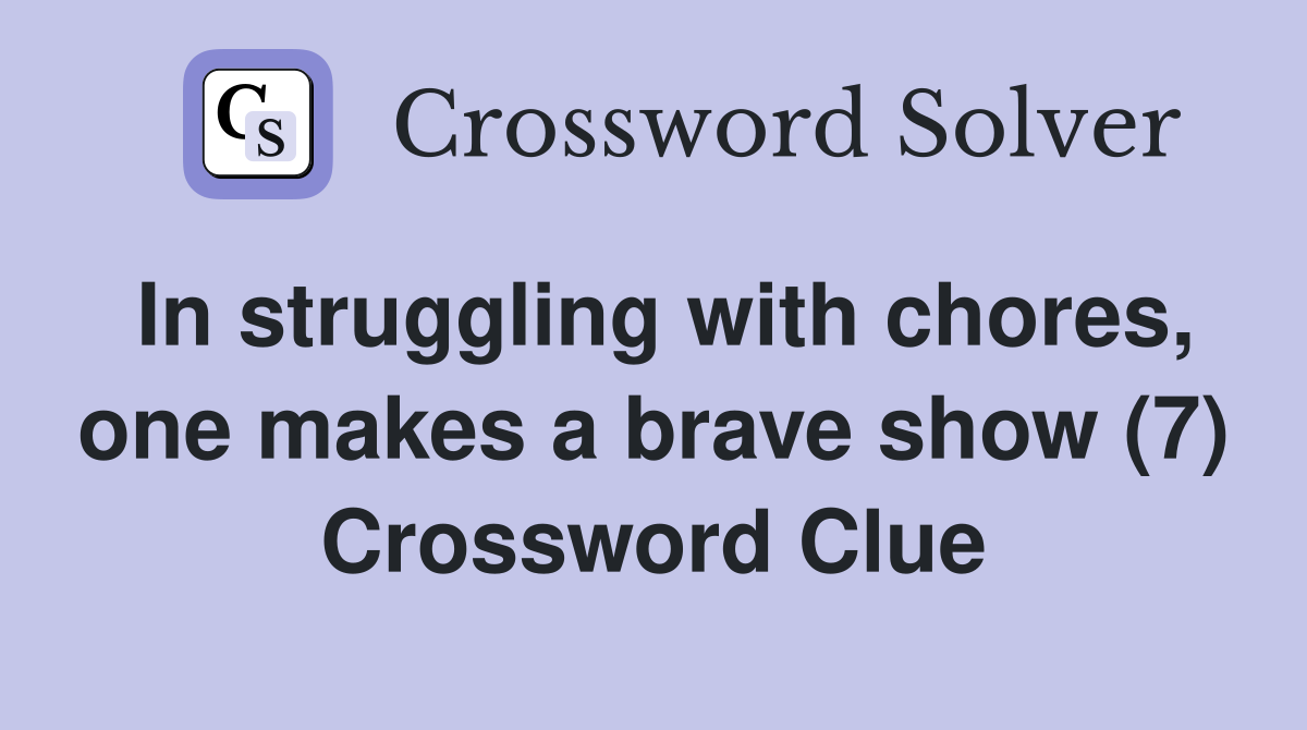 In struggling with chores, one makes a brave show (7) Crossword Clue