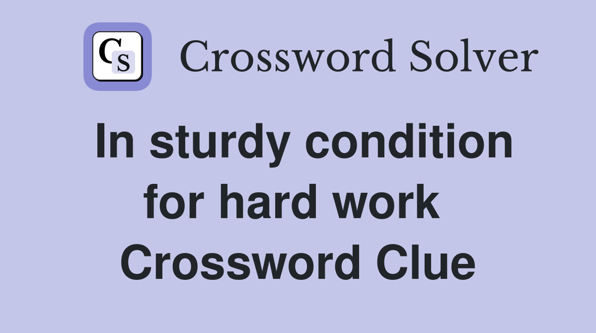 In sturdy condition for hard work  Crossword Clue