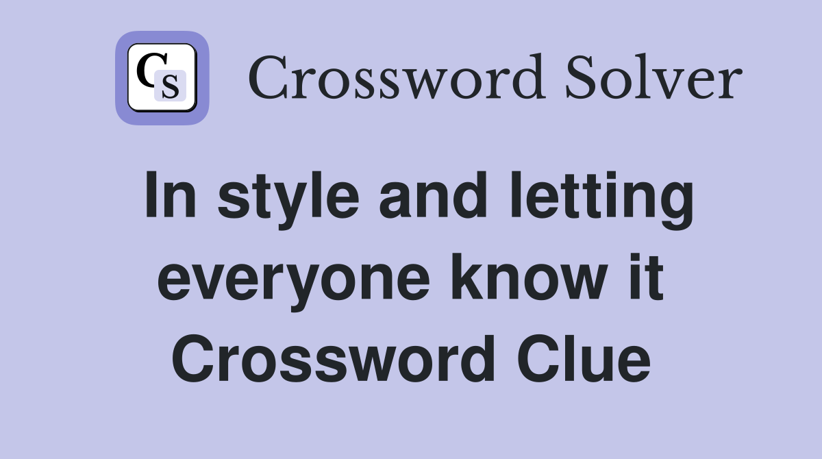In style and letting everyone know it Crossword Clue
