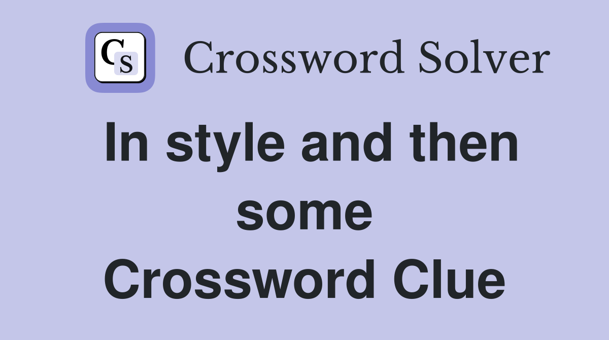 In style and then some Crossword Clue