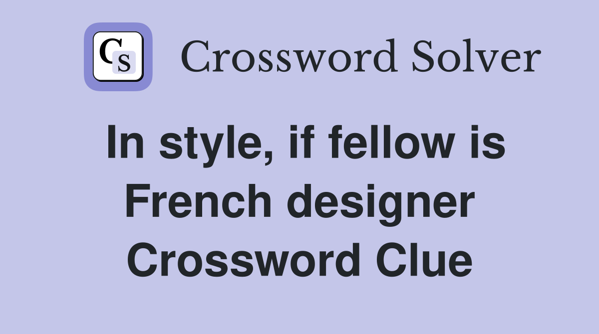 In style, if fellow is French designer Crossword Clue