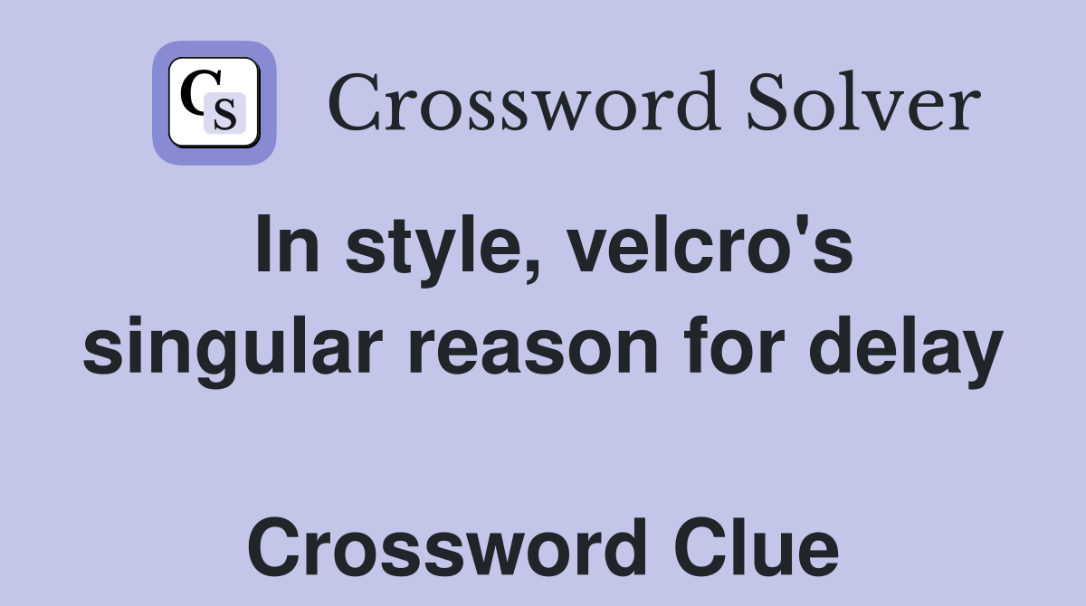 In style, velcro's singular reason for delay  Crossword Clue