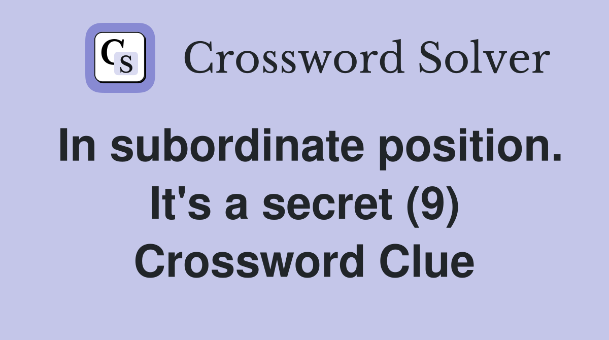 In subordinate position. It's a secret (9) Crossword Clue
