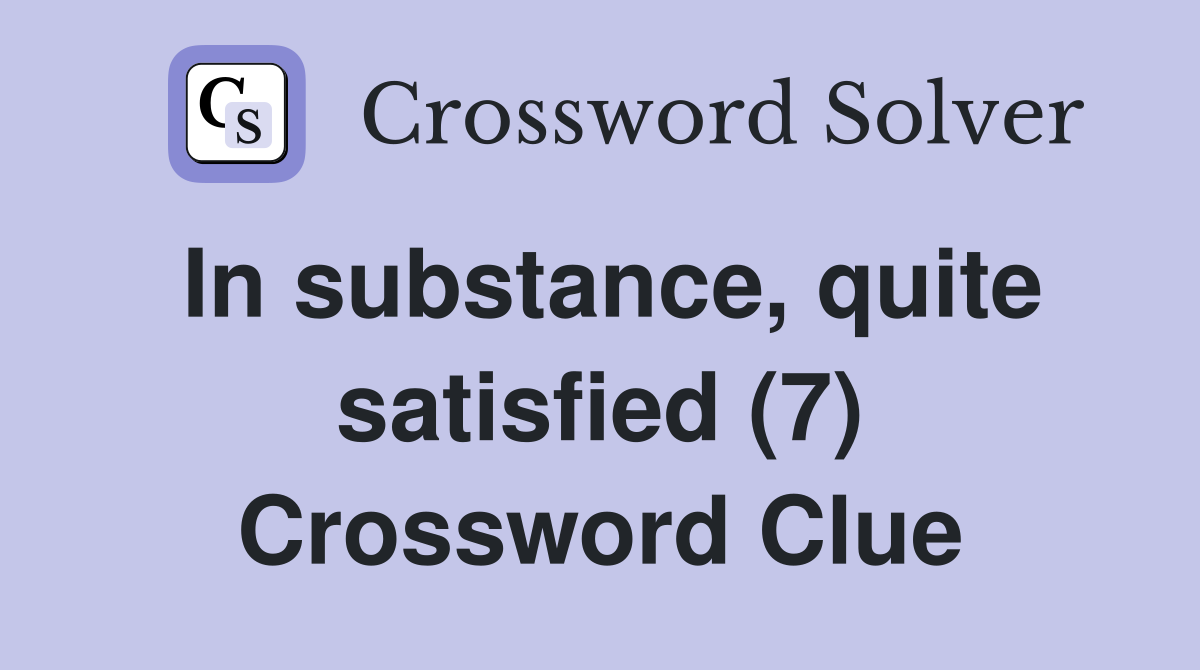 In substance, quite satisfied (7) Crossword Clue