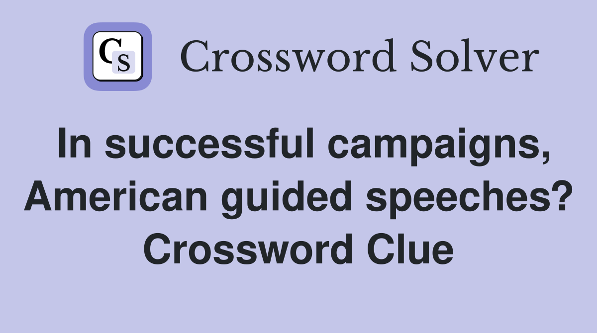 In successful campaigns, American guided speeches? Crossword Clue