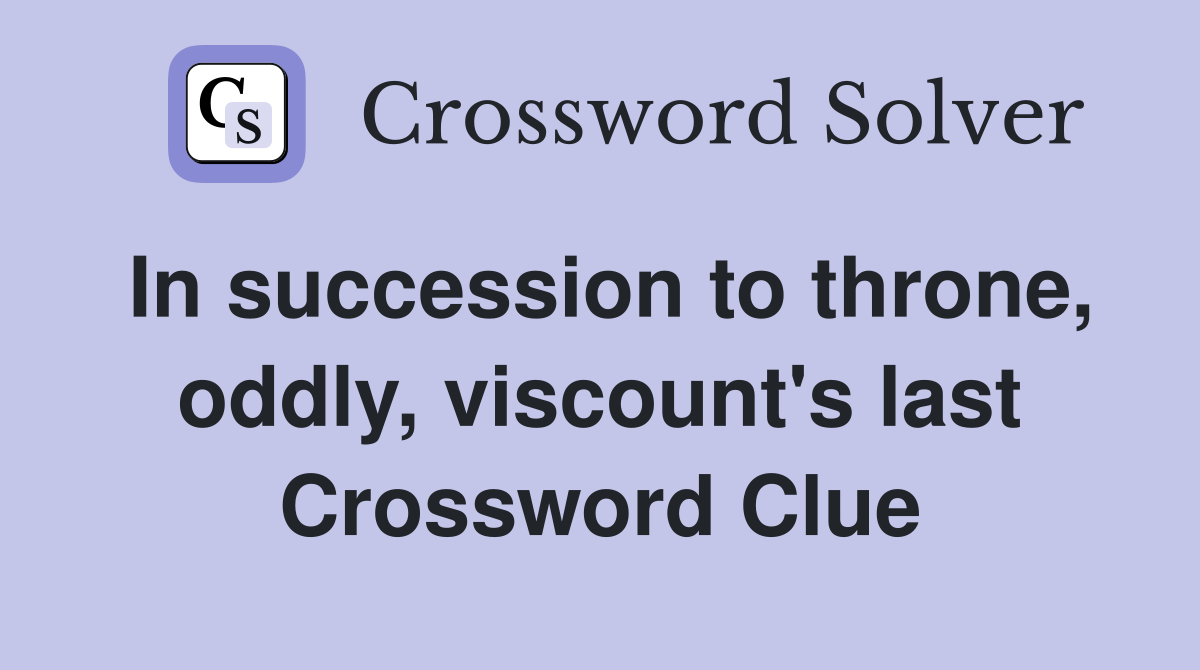 In succession to throne, oddly, viscount's last Crossword Clue