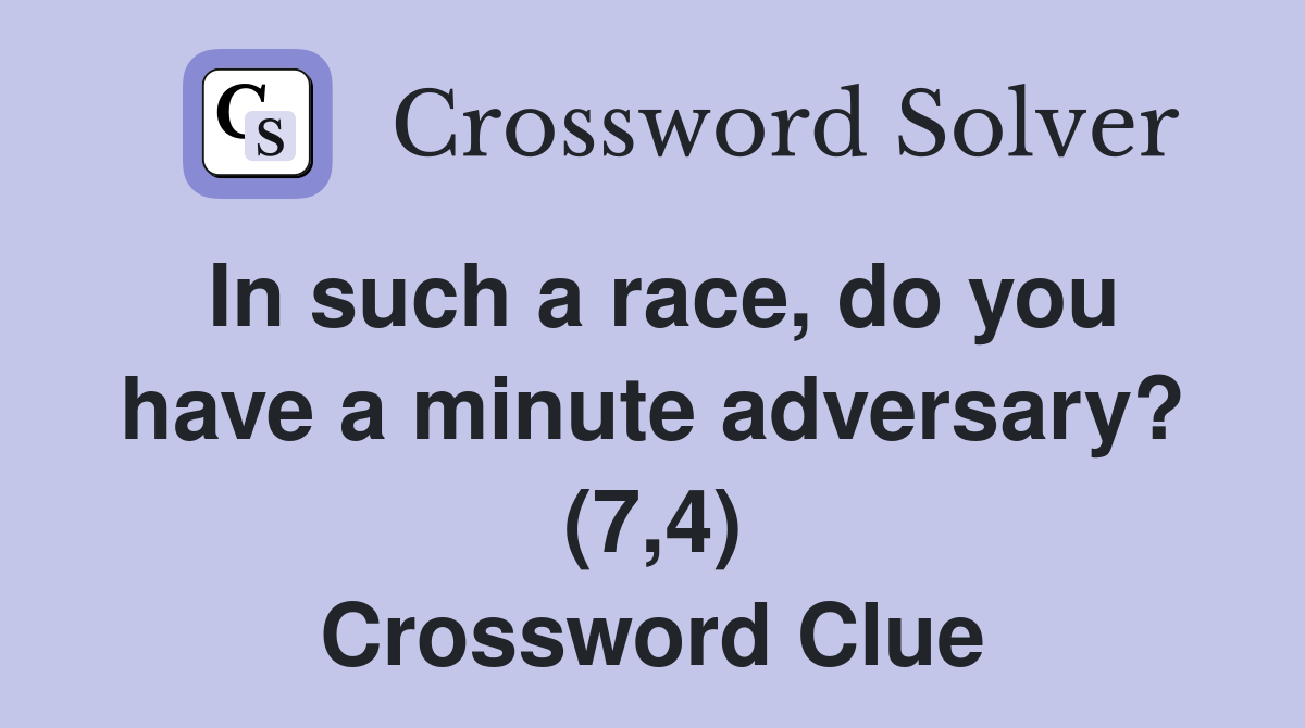 In such a race, do you have a minute adversary? (7,4) Crossword Clue
