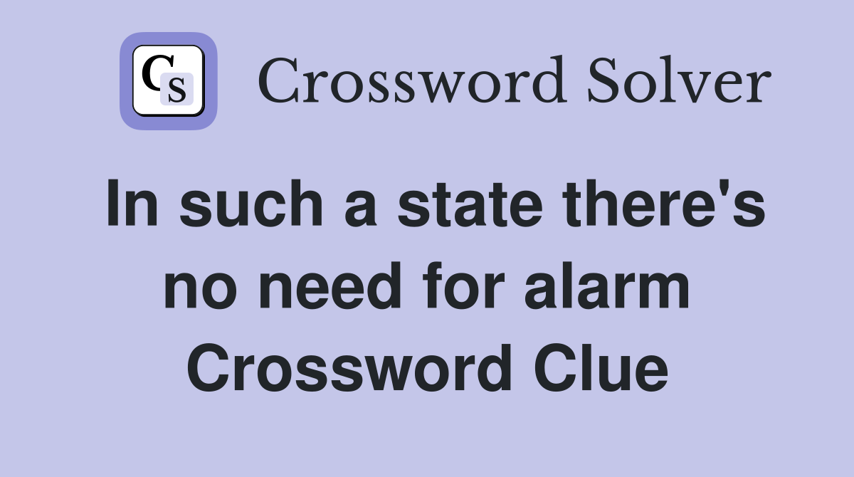 In such a state there's no need for alarm Crossword Clue