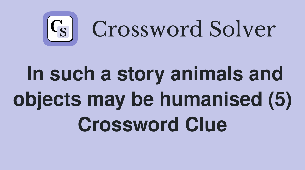 In such a story animals and objects may be humanised (5) Crossword Clue