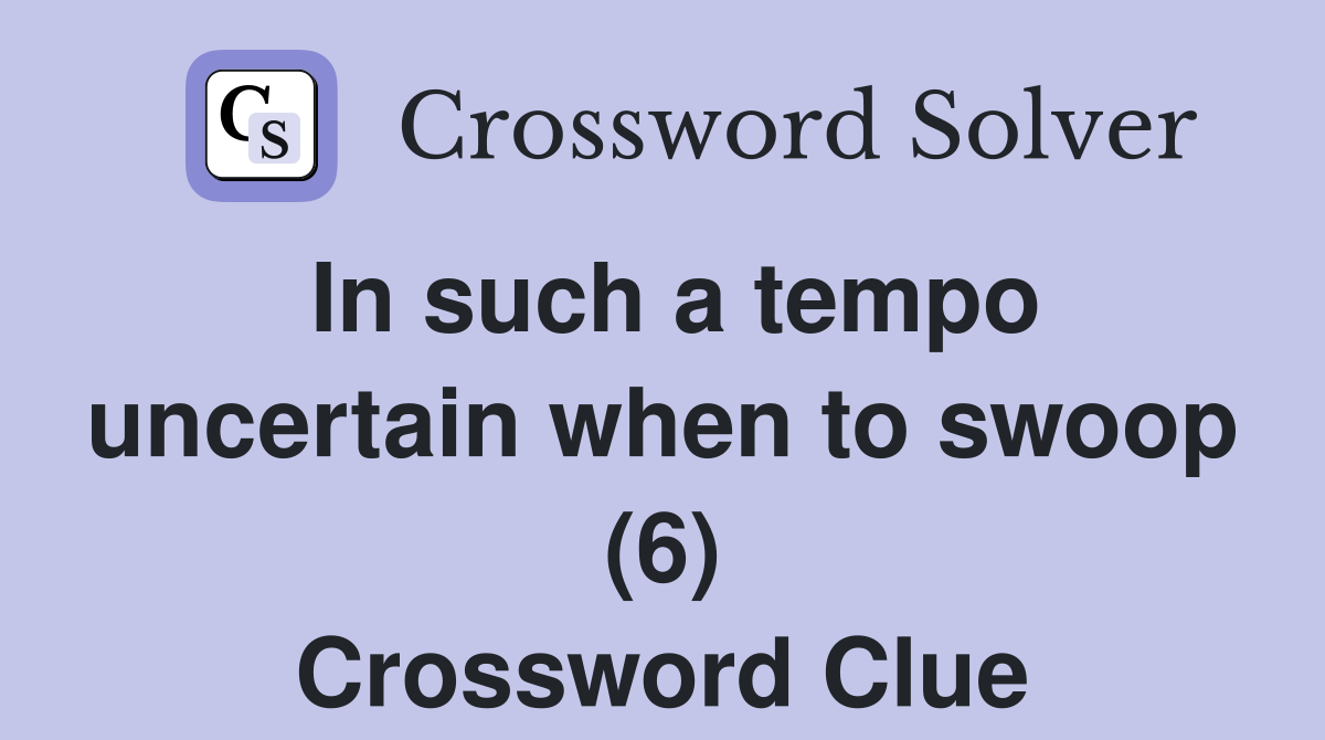 In such a tempo uncertain when to swoop (6) Crossword Clue