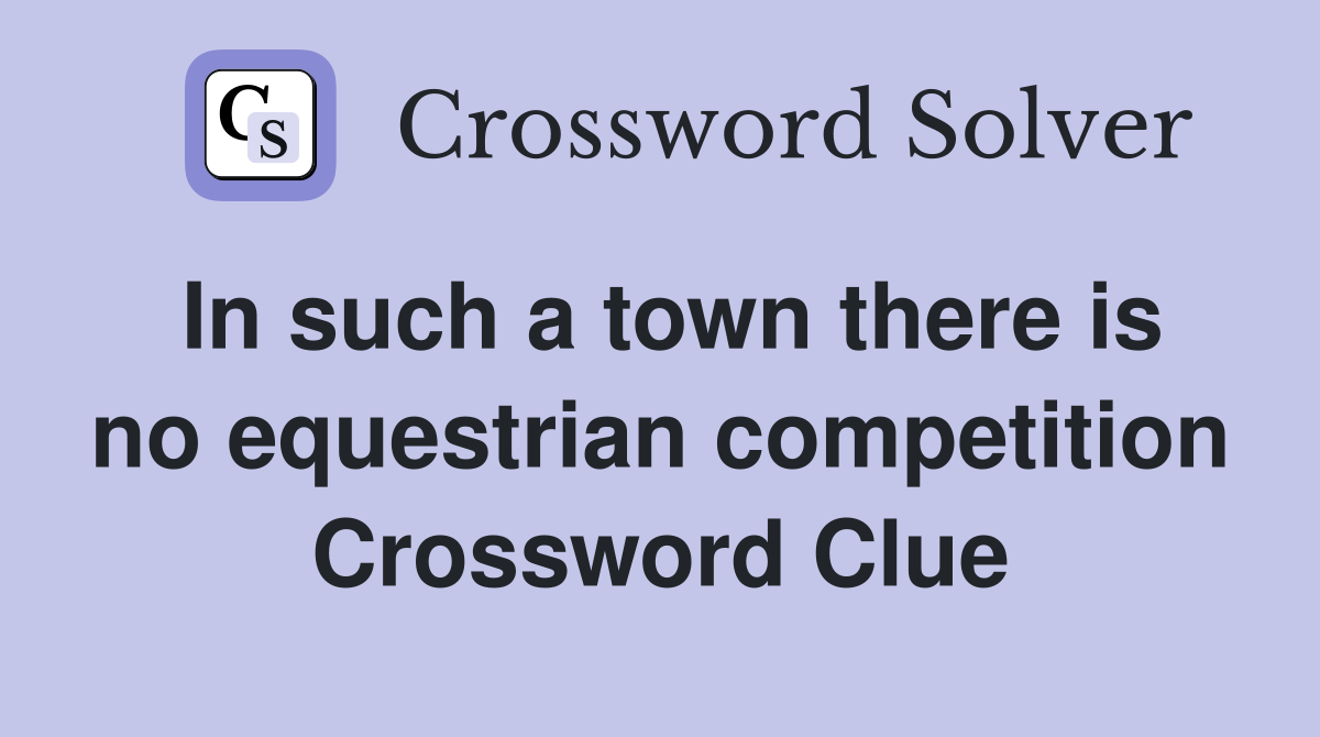 In such a town there is no equestrian competition Crossword Clue