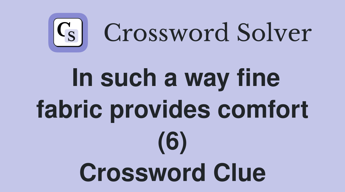 In such a way fine fabric provides comfort (6) Crossword Clue