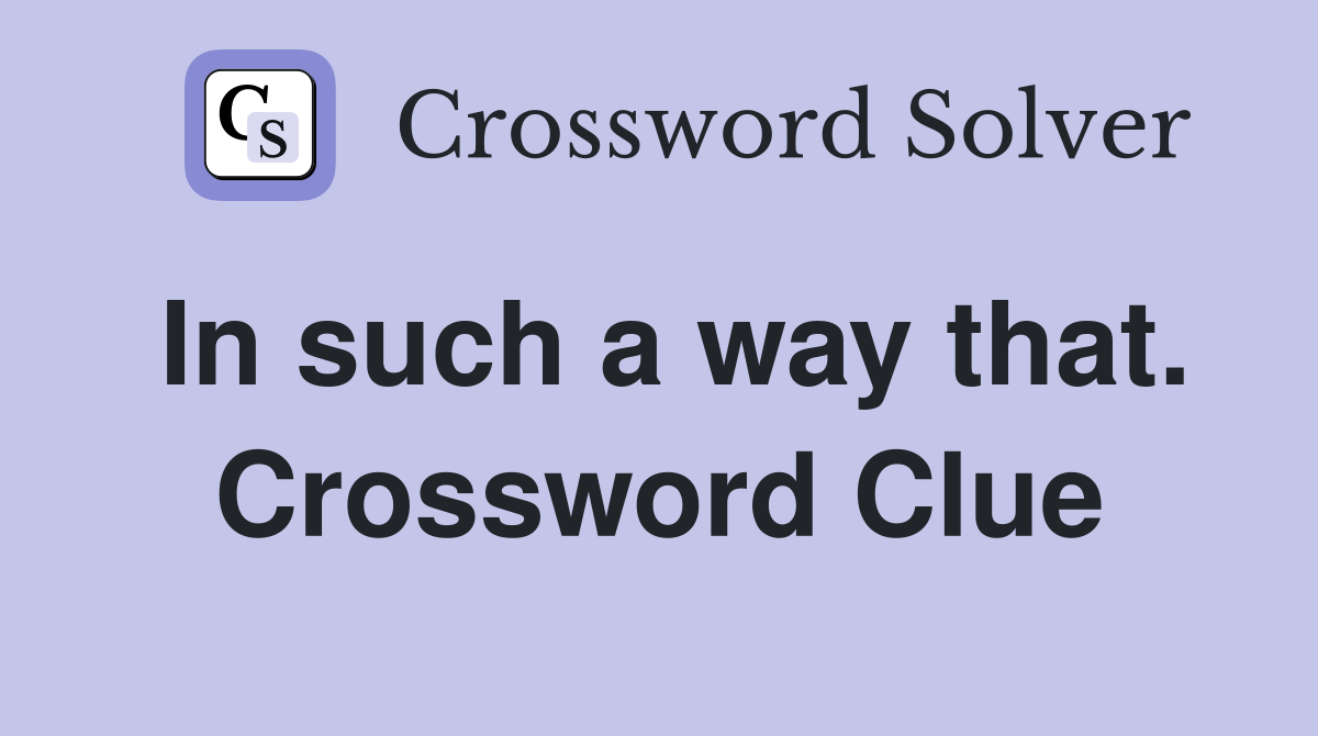 In such a way that. Crossword Clue