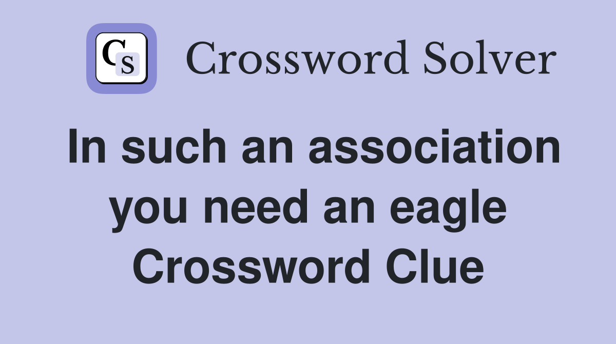 In such an association you need an eagle Crossword Clue