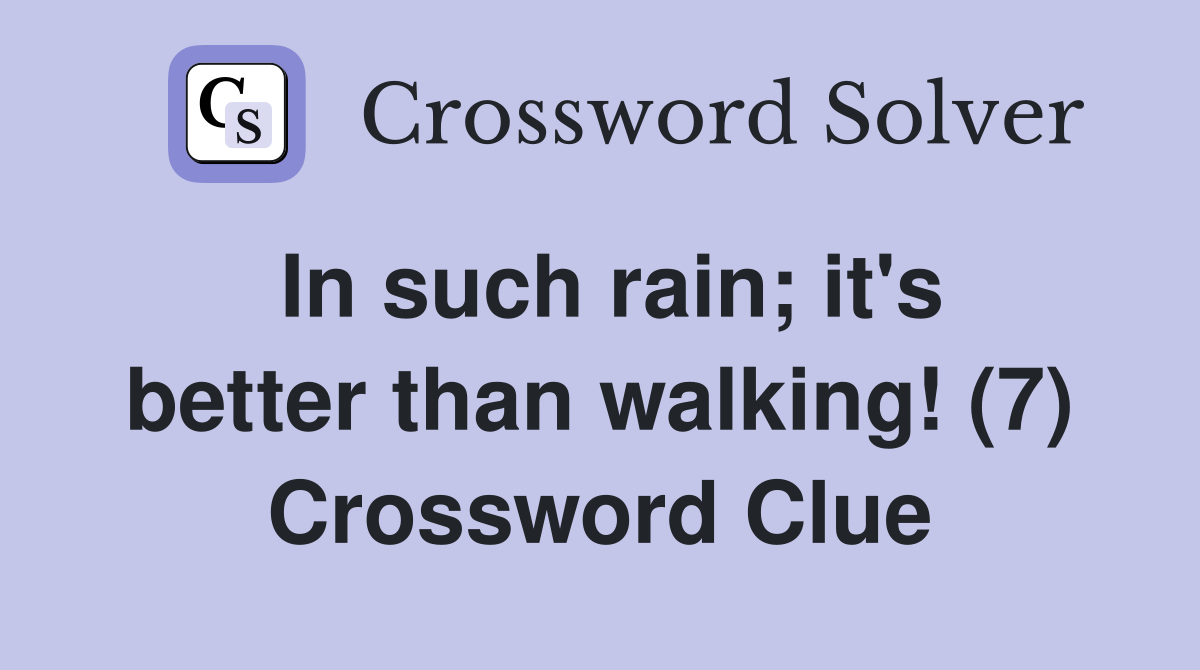 In such rain; it's better than walking! (7) Crossword Clue