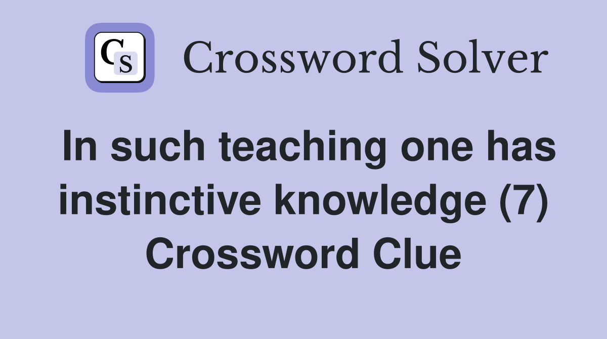 In such teaching one has instinctive knowledge (7) Crossword Clue