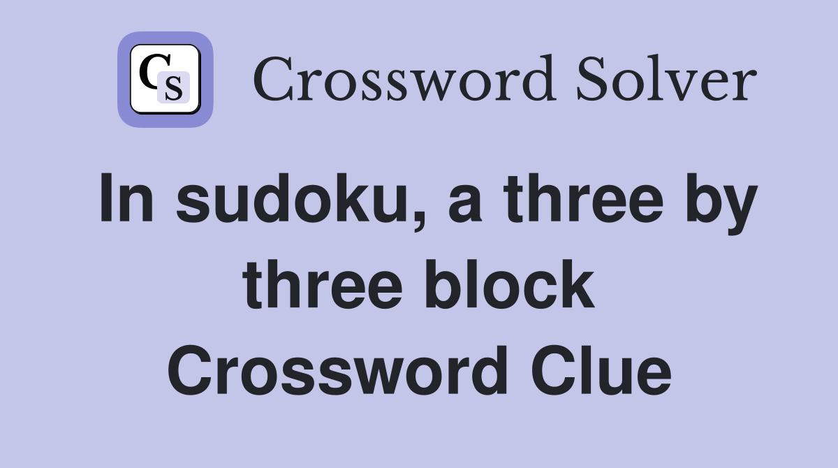 In sudoku, a three by three block Crossword Clue