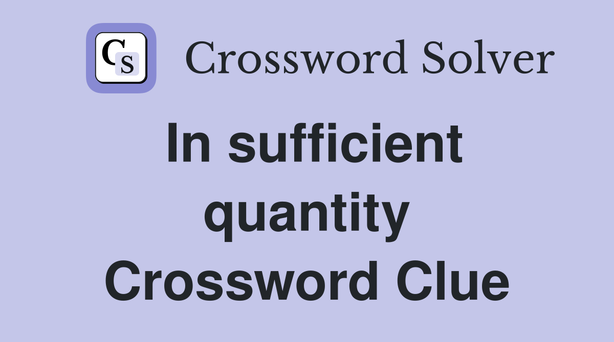 In sufficient quantity Crossword Clue