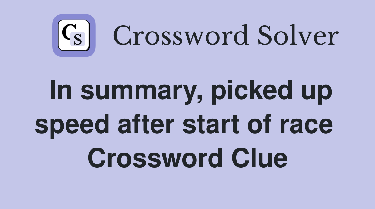 In summary, picked up speed after start of race  Crossword Clue