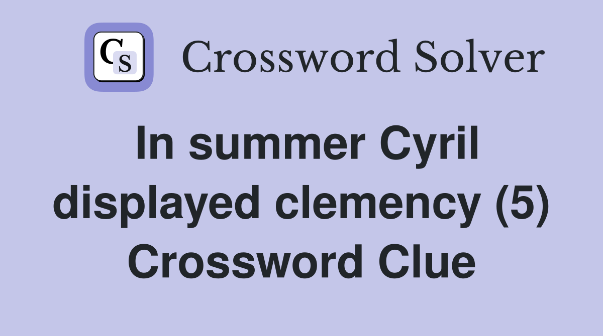 In summer Cyril displayed clemency (5) Crossword Clue