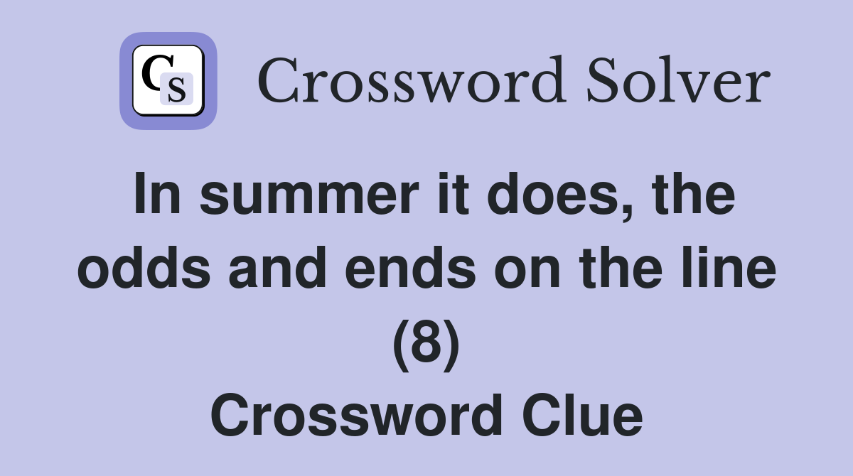 In summer it does, the odds and ends on the line (8) Crossword Clue