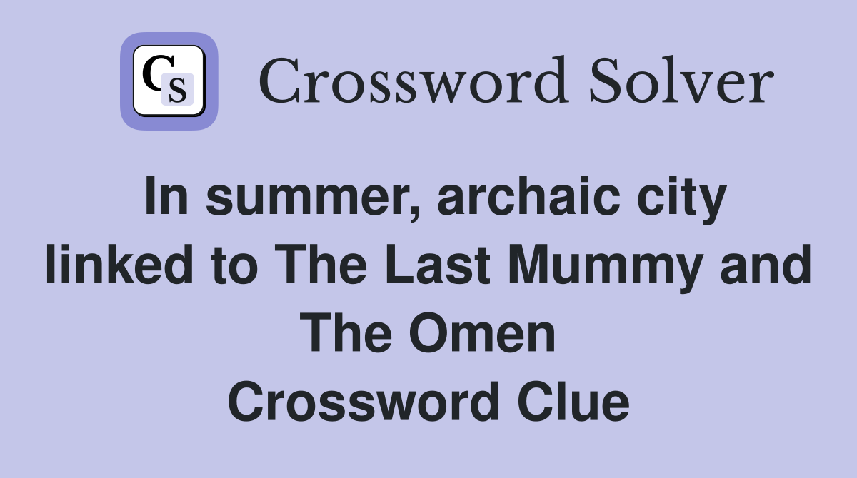 In summer, archaic city linked to The Last Mummy and The Omen Crossword Clue