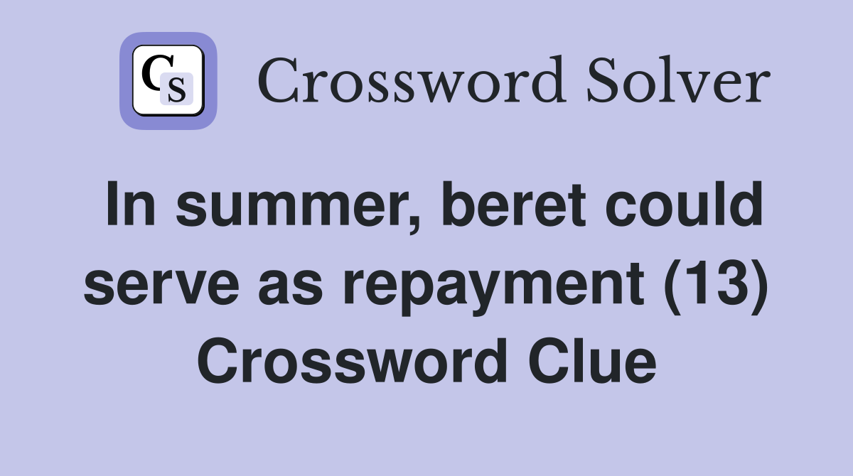 In summer, beret could serve as repayment (13) Crossword Clue