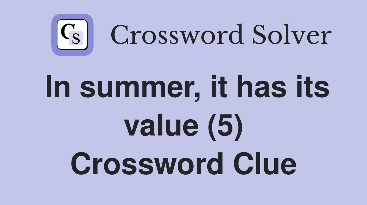 In summer, it has its value (5) Crossword Clue