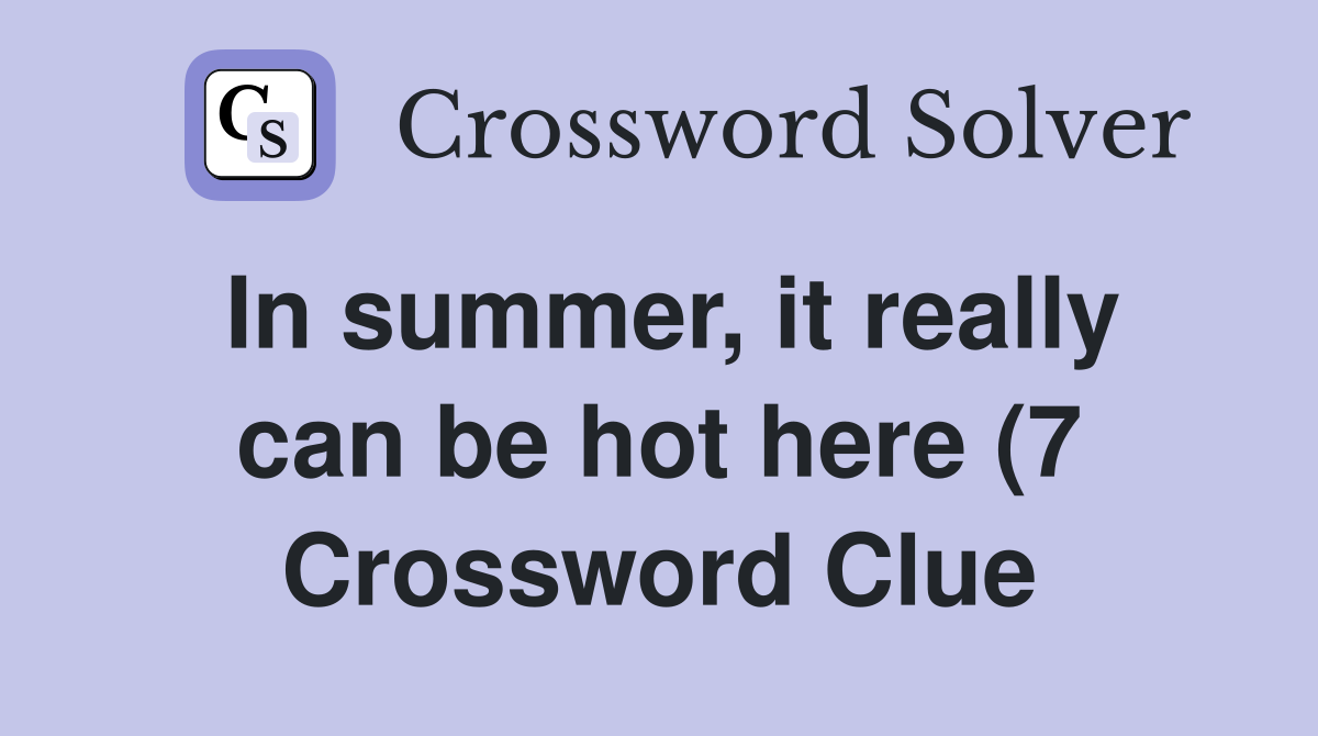 In summer it really can be hot here (7) Crossword Clue Answers In summer it really can be hot here (7) Crossword Clue Answers