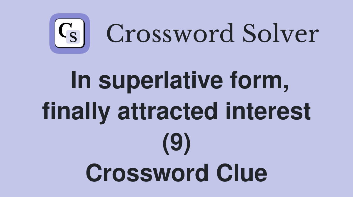 In superlative form, finally attracted interest (9) Crossword Clue
