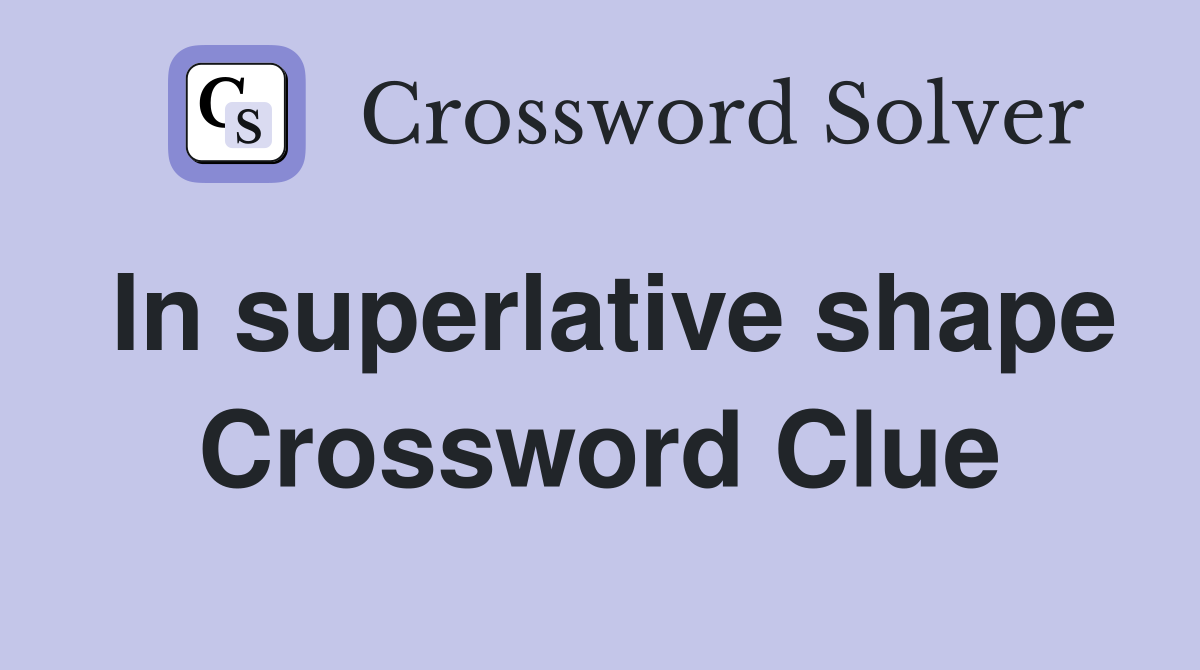 In superlative shape Crossword Clue