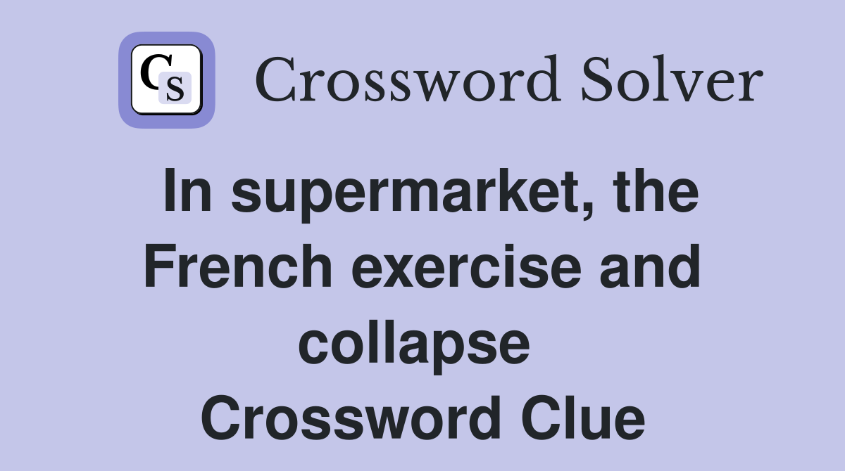 In supermarket, the French exercise and collapse  Crossword Clue