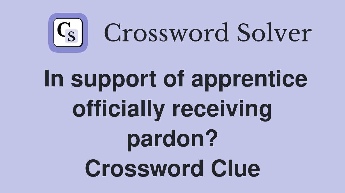 In support of apprentice officially receiving pardon? Crossword Clue