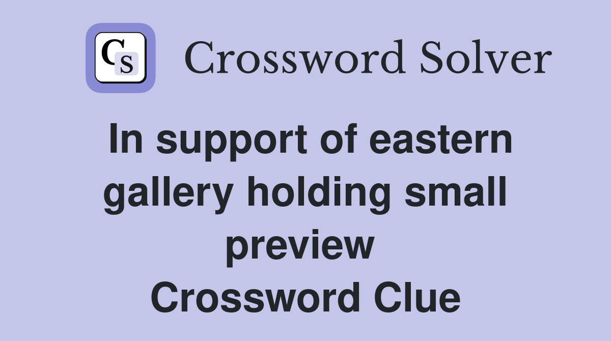 In support of eastern gallery holding small preview  Crossword Clue