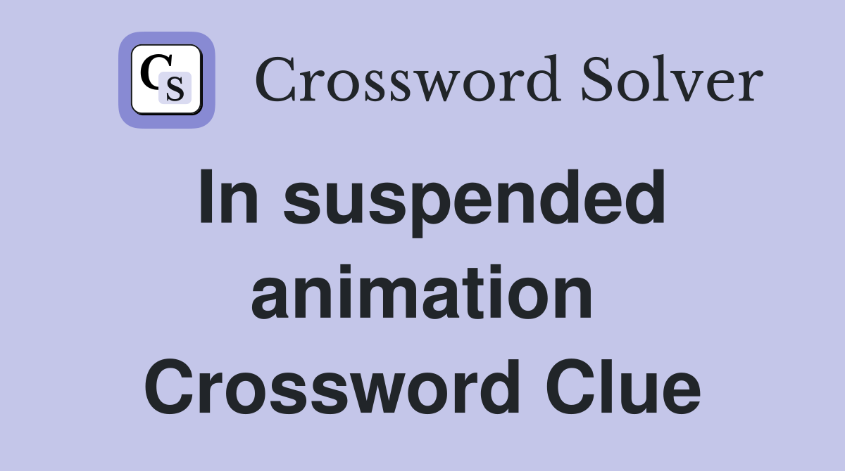 In suspended animation Crossword Clue