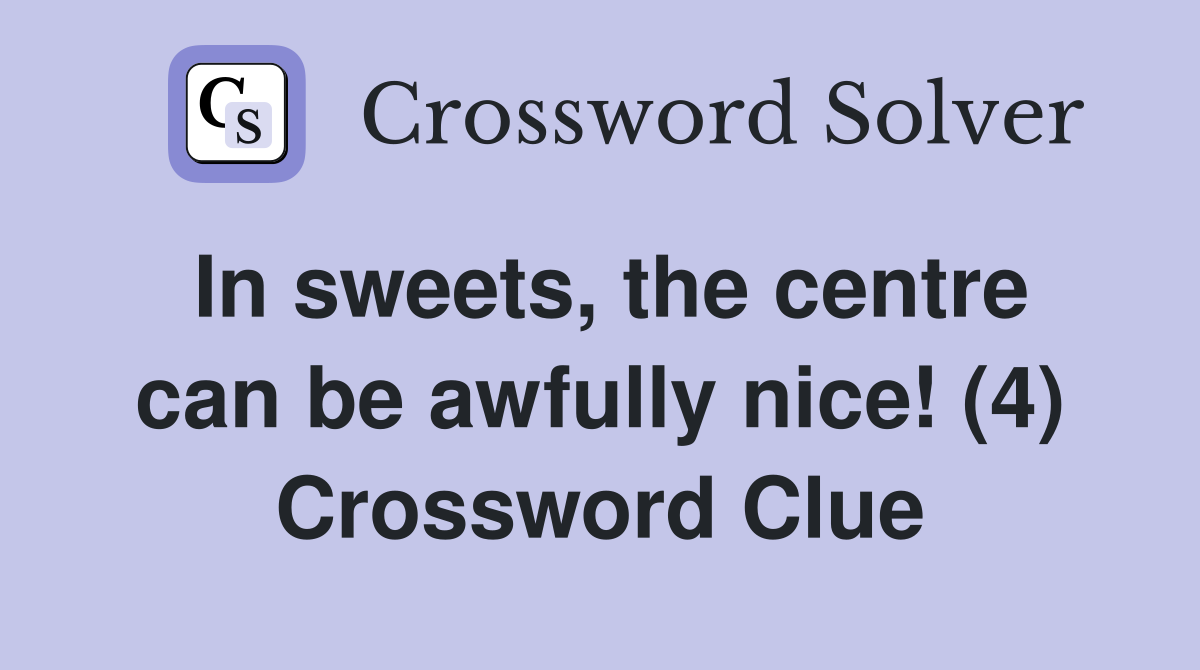 In sweets, the centre can be awfully nice! (4) Crossword Clue