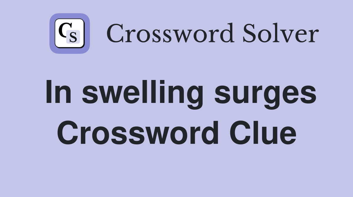 In swelling surges Crossword Clue