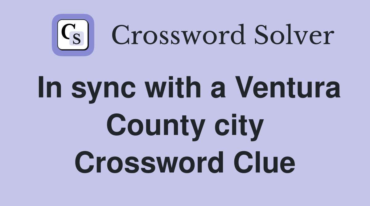 In sync with a Ventura County city Crossword Clue
