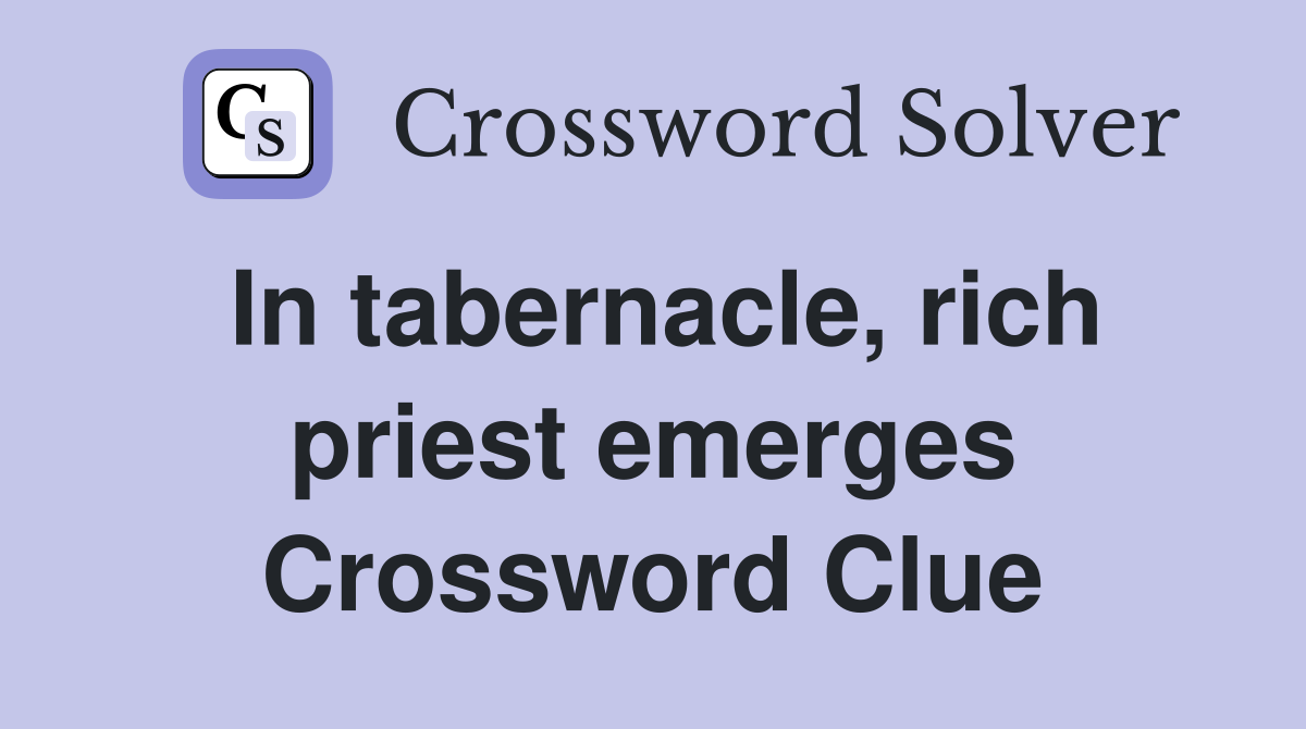 In tabernacle, rich priest emerges Crossword Clue