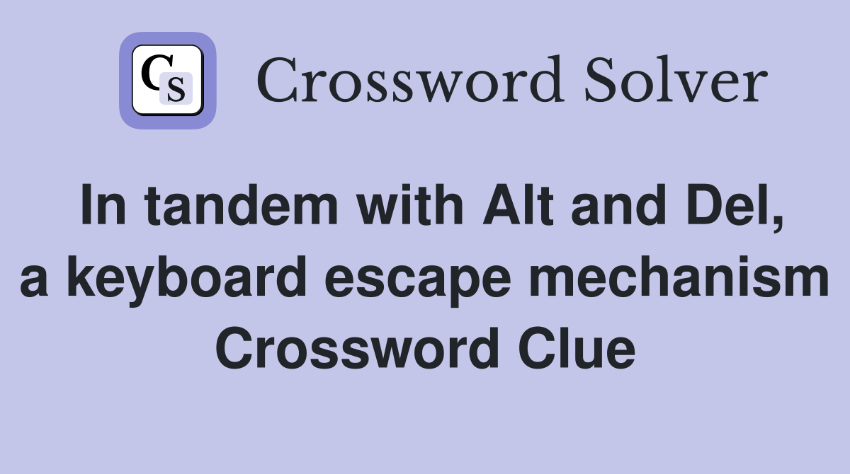 In tandem with Alt and Del, a keyboard escape mechanism Crossword Clue
