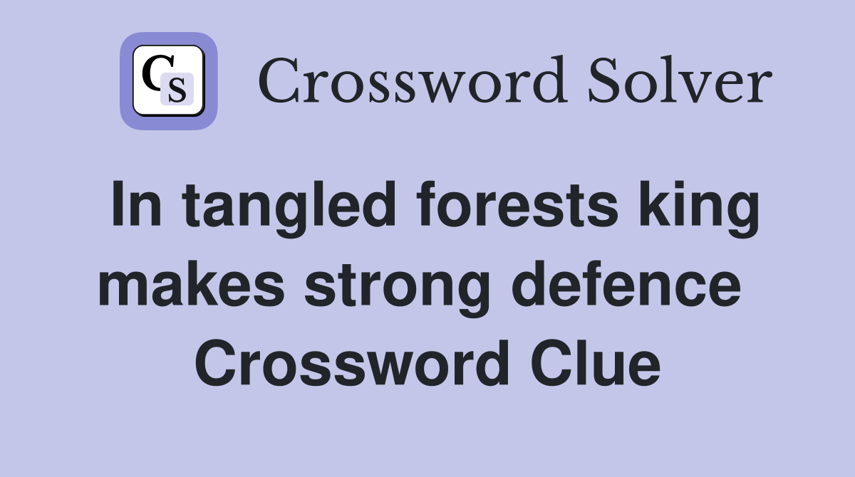 In tangled forests king makes strong defence  Crossword Clue