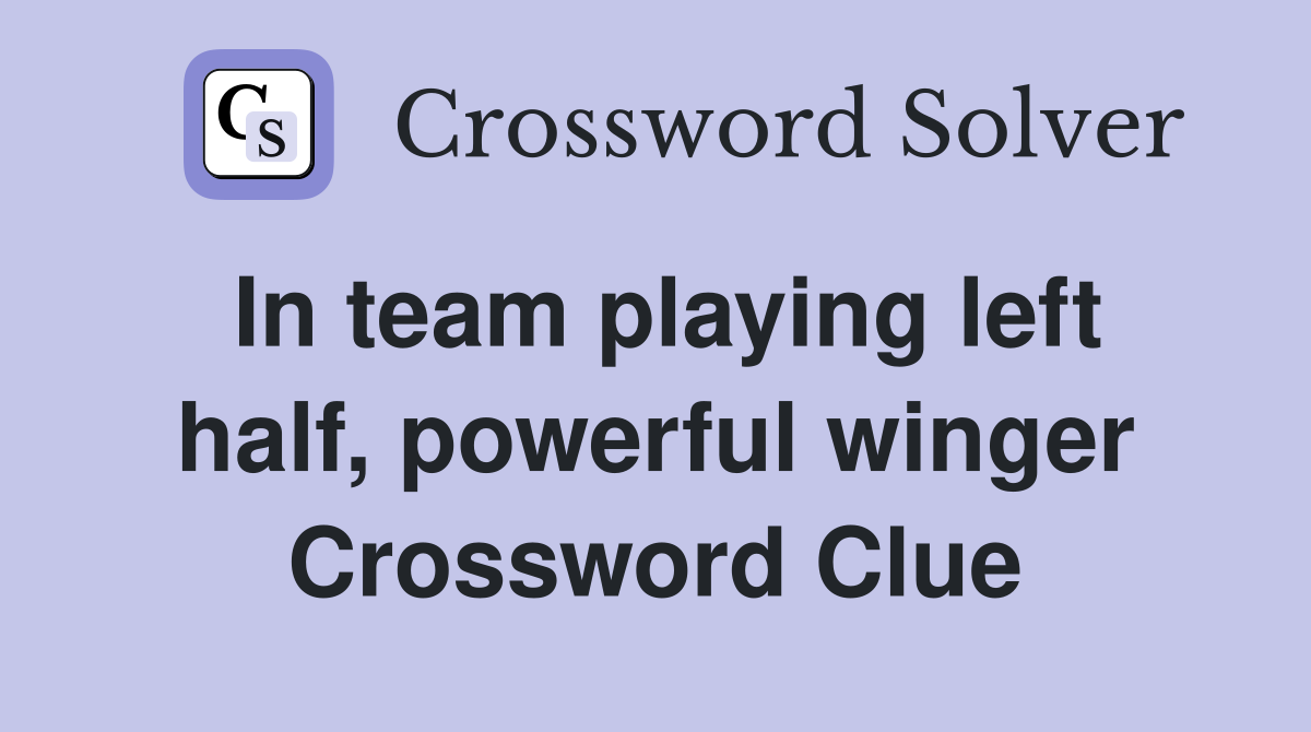 In team playing left half, powerful winger Crossword Clue