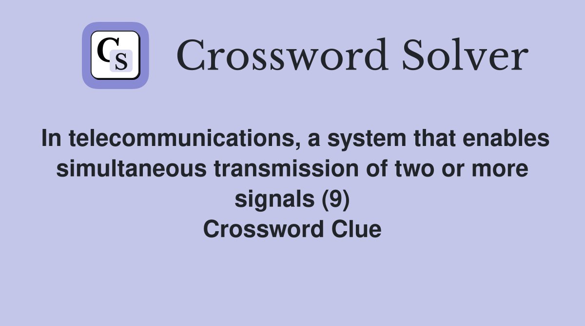In telecommunications, a system that enables simultaneous transmission of two or more signals (9) Crossword Clue