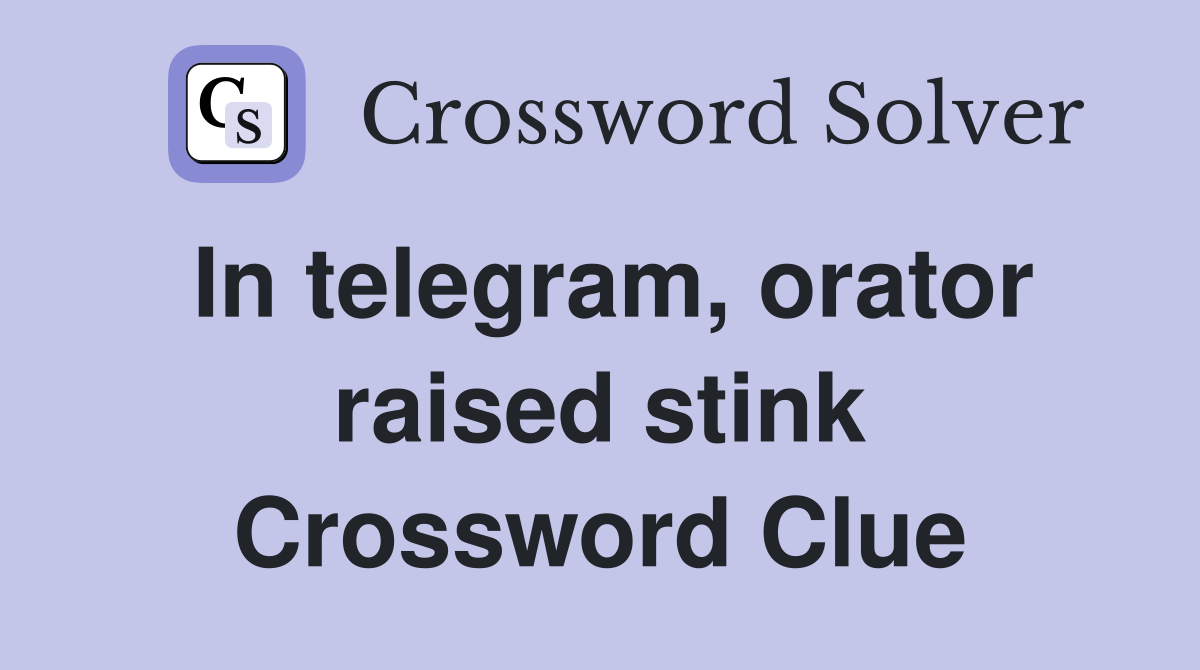 In telegram, orator raised stink Crossword Clue
